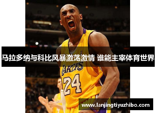 马拉多纳与科比风暴激荡激情 谁能主宰体育世界