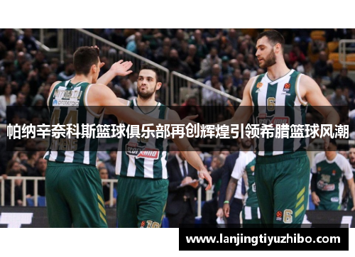 帕纳辛奈科斯篮球俱乐部再创辉煌引领希腊篮球风潮