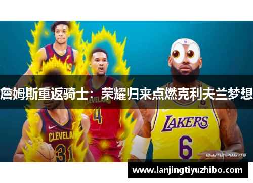 詹姆斯重返骑士：荣耀归来点燃克利夫兰梦想