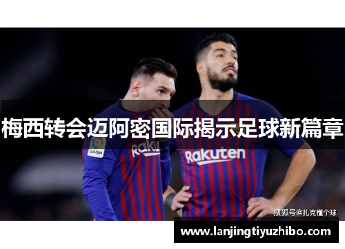 梅西转会迈阿密国际揭示足球新篇章