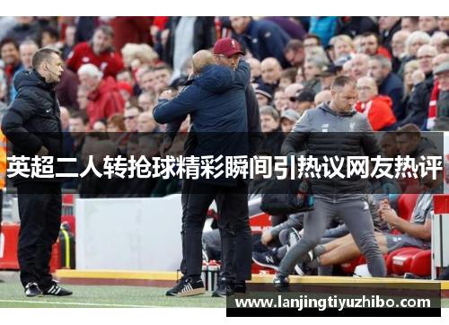 英超二人转抢球精彩瞬间引热议网友热评