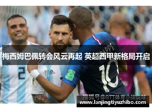 梅西姆巴佩转会风云再起 英超西甲新格局开启