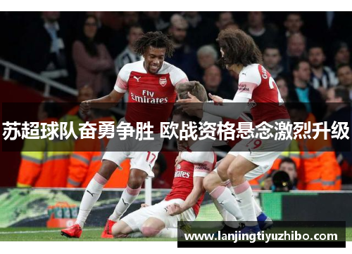 苏超球队奋勇争胜 欧战资格悬念激烈升级