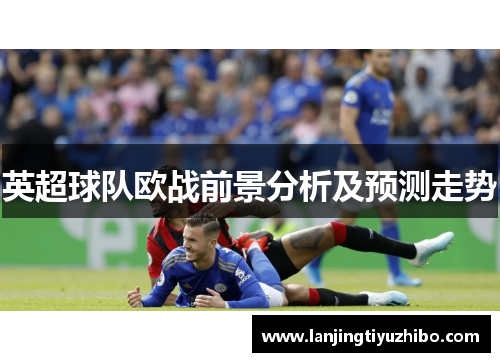 英超球队欧战前景分析及预测走势
