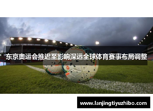 东京奥运会推迟至影响深远全球体育赛事布局调整 东京奥运会推迟至影响深远全球体育赛事布局调整