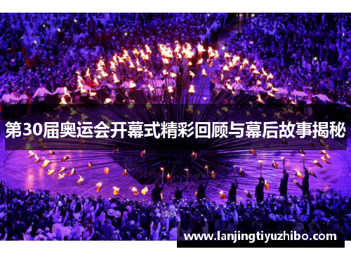 第30届奥运会开幕式精彩回顾与幕后故事揭秘