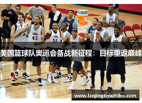 美国篮球队奥运会备战新征程：目标重返巅峰