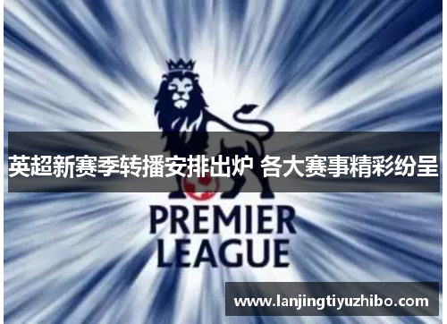 英超新赛季转播安排出炉 各大赛事精彩纷呈